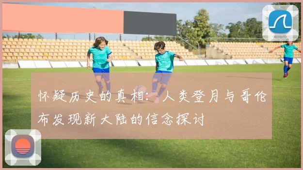 怀疑历史的真相：人类登月与哥伦布发现新大陆的信念探讨